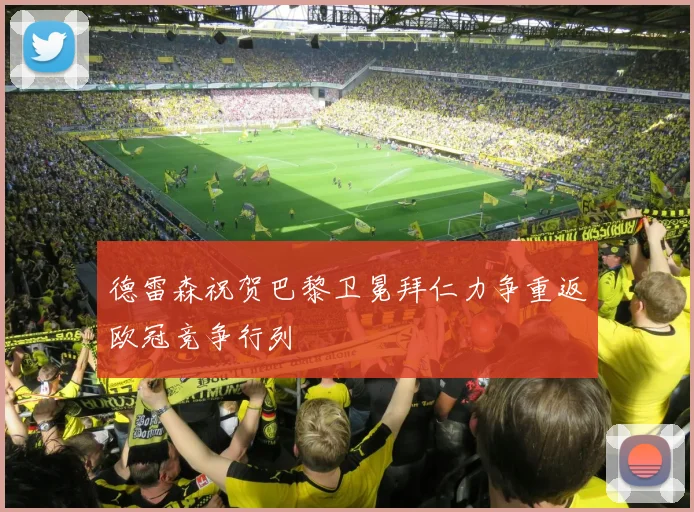 德雷森祝贺巴黎卫冕拜仁力争重返欧冠竞争行列