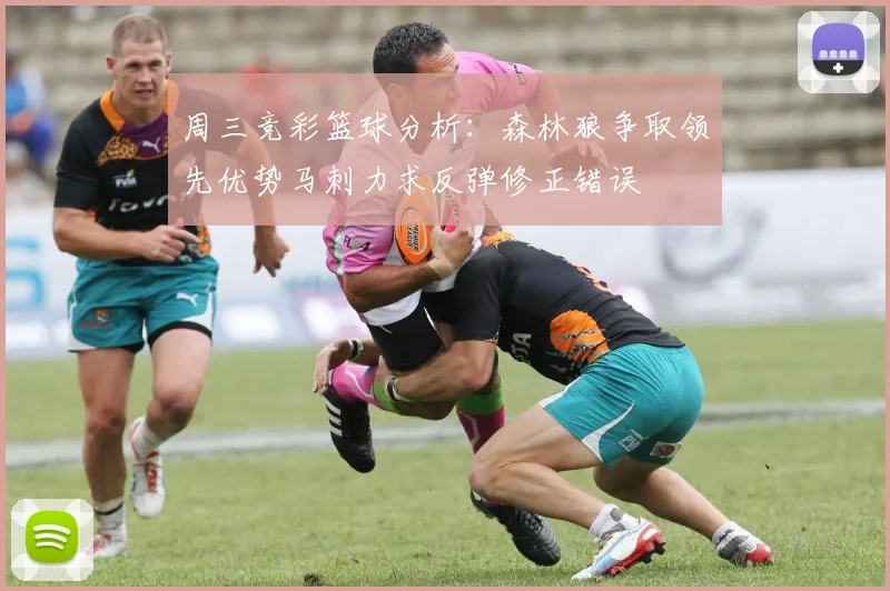 周三竞彩篮球分析：森林狼争取领先优势马刺力求反弹修正错误
