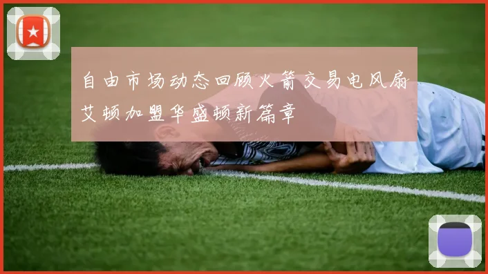 自由市场动态回顾火箭交易电风扇艾顿加盟华盛顿新篇章